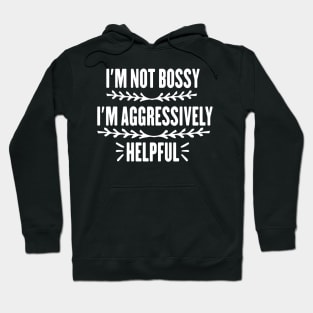 I'm Not Bossy I'm Aggressively Helpful Funny Design Quote Hoodie